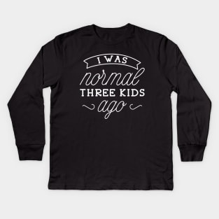 I Was Normal Three Kids Ago Kids Long Sleeve T-Shirt